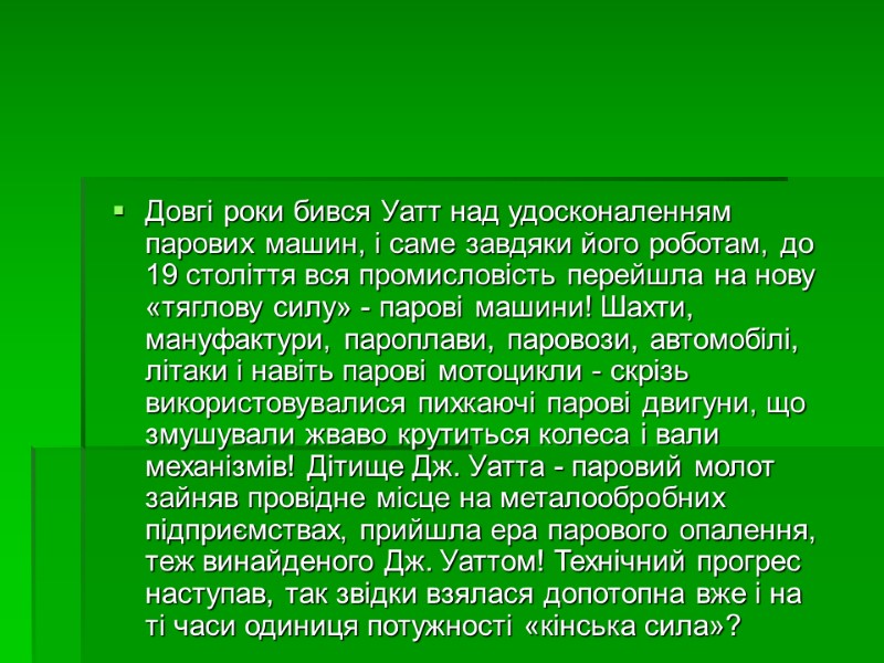 Довгі роки бився Уатт над удосконаленням парових машин, і саме завдяки його роботам, до